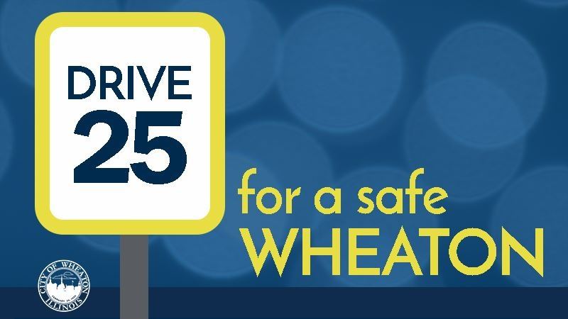 Image that states "Drive 25 for a safe Wheaton"